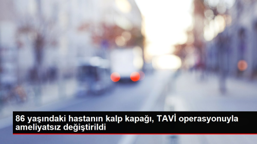 86 yandaki hastann kalp kapa, TAV operasyonuyla ameliyatsz deitirildi