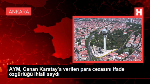 AYM, Canan Karatay'a verilen para cezas�n� ifade �zg�rl��� ihlali sayd�