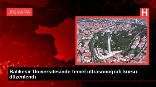 Balkesir niversitesinde temel ultrasonografi kursu dzenlendi