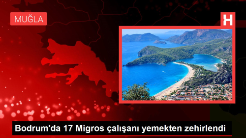 Bodrum'da 17 Migros alan yemekten zehirlendi