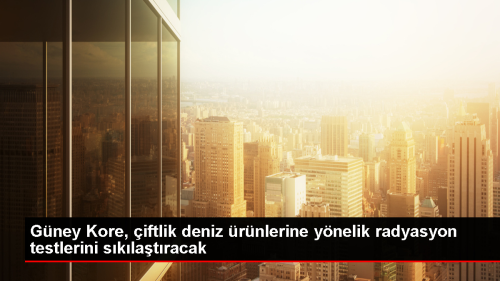 Gney Kore, Fukuima'dan gelen radyoaktif atk suyu nedeniyle deniz rnlerinde radyasyon testlerini artracak