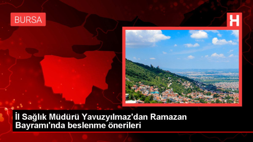 �l Sa�l�k M�d�r� Yavuzy�lmaz'dan Ramazan Bayram�'nda beslenme �nerileri