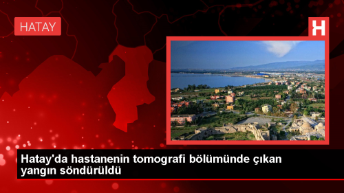 �skenderun Devlet Hastanesinde Tomografi B�l�m�nde Yang�n ��kt�