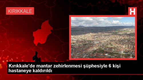 Krkkale'de 6 Kii Mantar Zehirlenmesi phesiyle Hastaneye Kaldrld