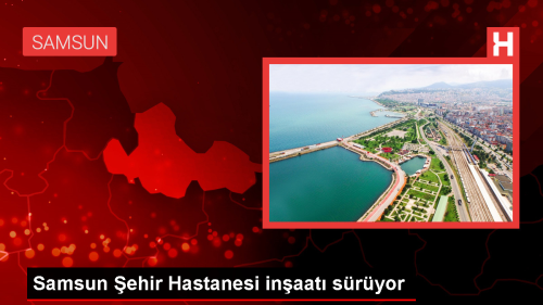 Samsun ehir Hastanesi, Uluslararas Standartlarda Tedavi mkanlar Sunacak