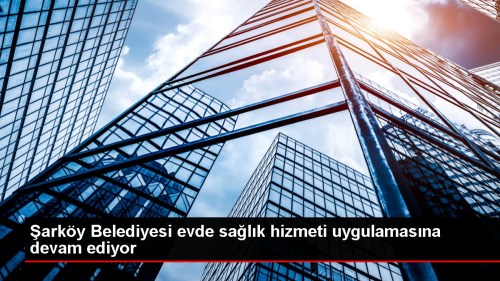 arky Belediyesi Evde Salk Hizmeti Uygulamasn Srdryor