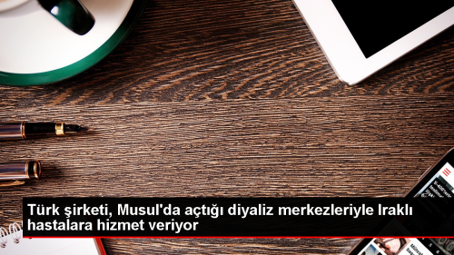 T�rk �irketleri Musul'da Diyaliz Merkezleri A�arak Sa�l�k Hizmeti Sunuyor