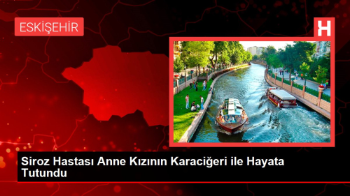 Siroz Hastas� Anne K�z�n�n Karaci�eri ile Hayata Tutundu