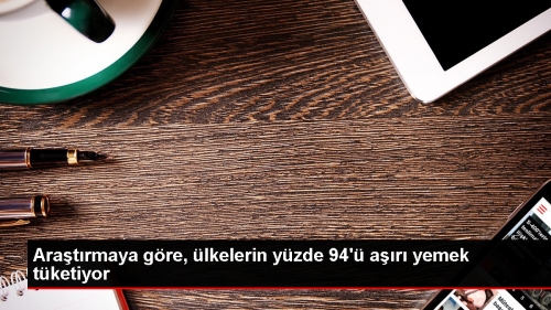 �lkelerin Y�zde 94'� Tavsiye Edilen Kalori Miktar�ndan Fazla Yemek T�ketiyor